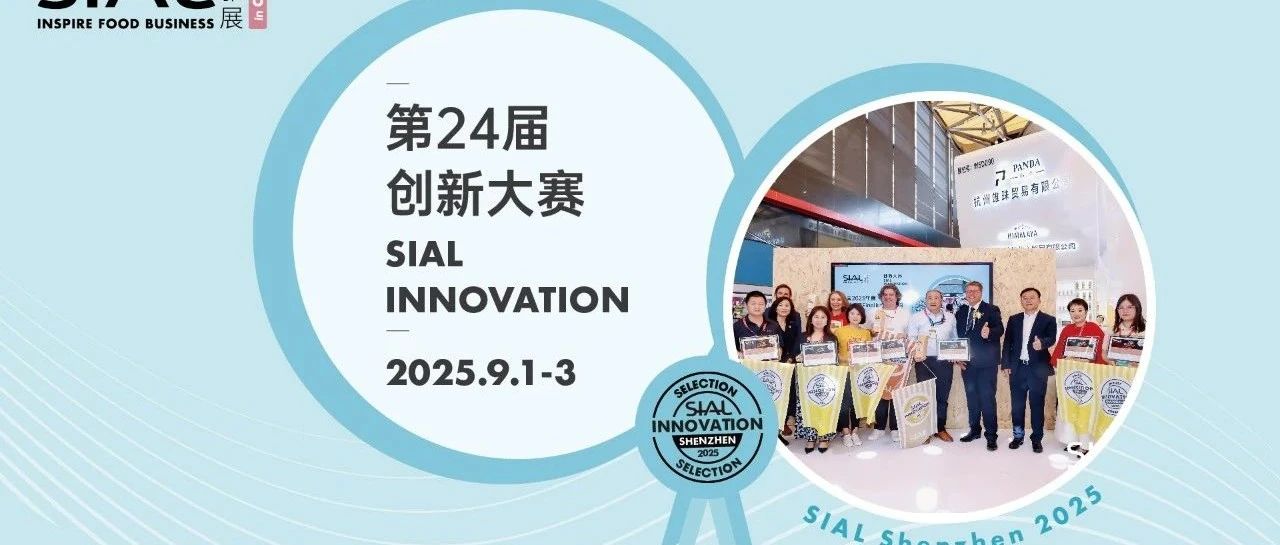 金、银、铜奖等你拿!2025 SIAL创新大赛开启,创新产品速来报名!