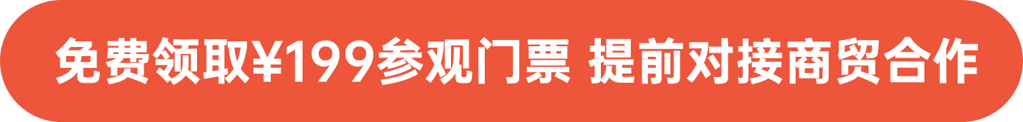 免费领取¥199参观门票 提前对接商贸合作